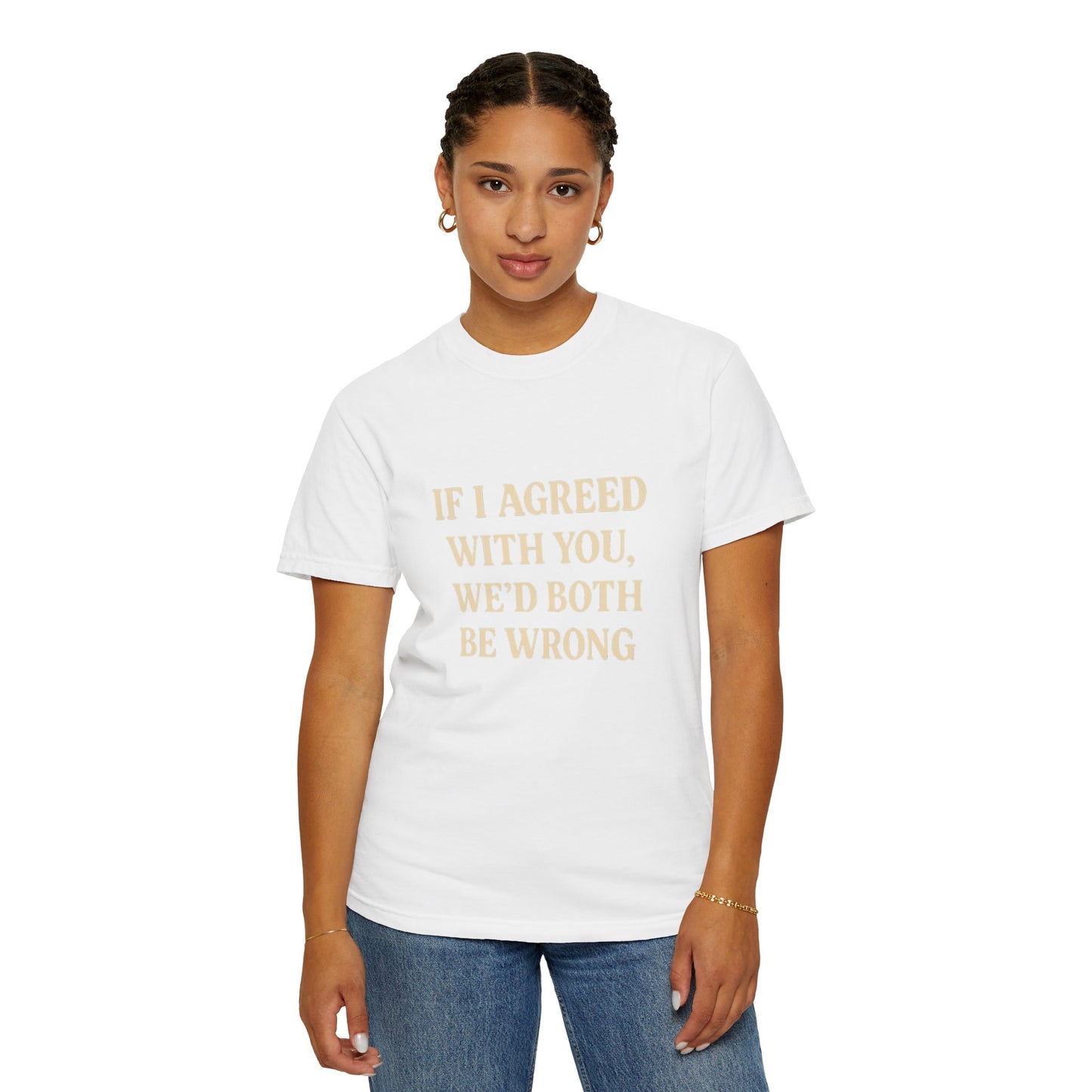 Witty Unisex T-Shirt: "If I Agreed with You, We’d Both Be Wrong"