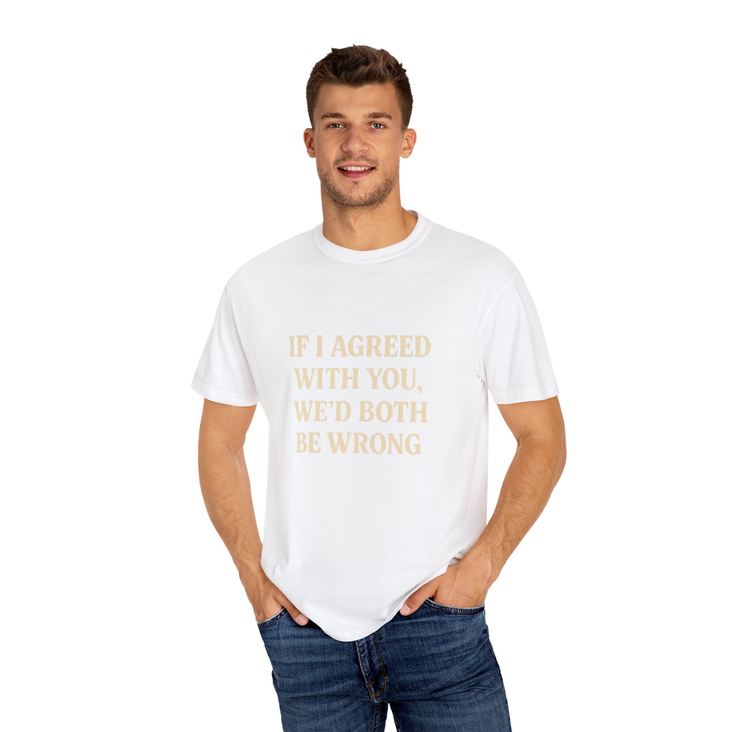 Witty Unisex T-Shirt: "If I Agreed with You, We’d Both Be Wrong"